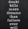 Doubt kills more dreams.jpg